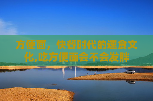 方便面，快餐时代的速食文化,吃方便面会不会发胖