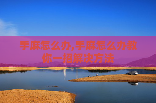 手麻怎么办,手麻怎么办教你一招解决方法