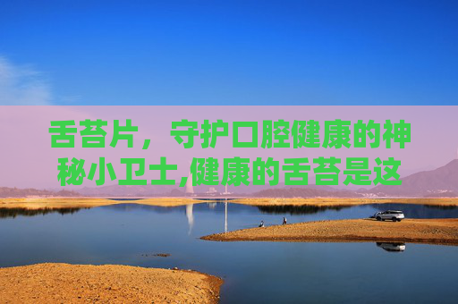 舌苔片，守护口腔健康的神秘小卫士,健康的舌苔是这样的