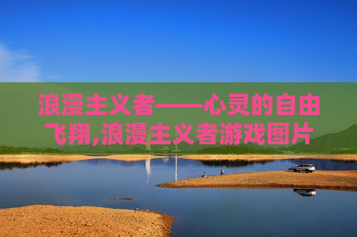浪漫主义者——心灵的自由飞翔,浪漫主义者游戏图片