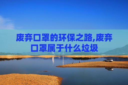 废弃口罩的环保之路,废弃口罩属于什么垃圾