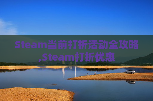 Steam当前打折活动全攻略,Steam打折优惠