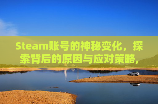 Steam账号的神秘变化，探索背后的原因与应对策略,steam变成新号怎么恢复