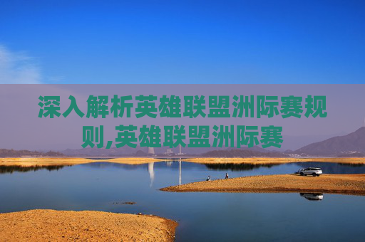 深入解析英雄联盟洲际赛规则,英雄联盟洲际赛