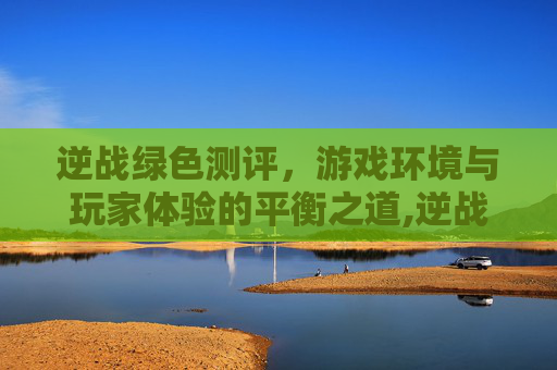 逆战绿色测评，游戏环境与玩家体验的平衡之道,逆战绿色名字怎么弄
