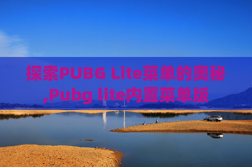 探索PUBG Lite菜单的奥秘,Pubg lite内置菜单版