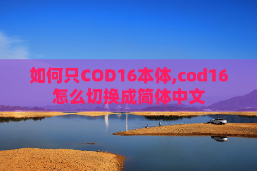 如何只COD16本体,cod16怎么切换成简体中文