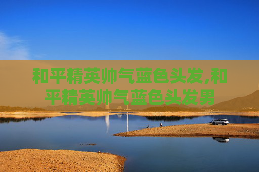 和平精英帅气蓝色头发,和平精英帅气蓝色头发男