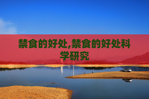 禁食的好处,禁食的好处科学研究