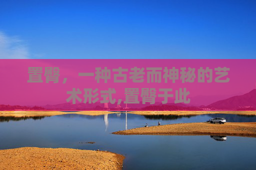 置臀，一种古老而神秘的艺术形式,置臀于此