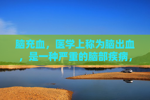 脑充血，医学上称为脑出血，是一种严重的脑部疾病，它指的是血液在脑组织中异常积聚，导致局部或广泛的脑组织损伤。这种状况可能由多种原因引起，以下是一些常见的原因，,脑充血是什么原因引起的,怎么会没得救了