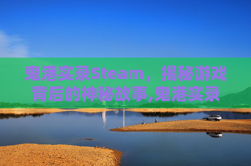 鬼港实录Steam，揭秘游戏背后的神秘故事,鬼港实录英文名