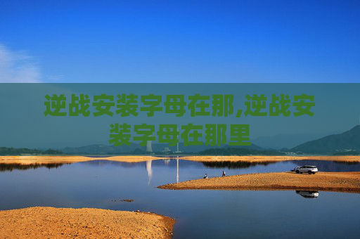 逆战安装字母在那,逆战安装字母在那里