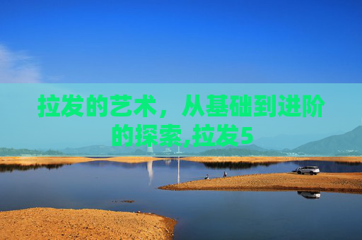 拉发的艺术，从基础到进阶的探索,拉发5