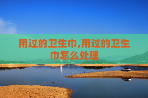用过的卫生巾,用过的卫生巾怎么处理