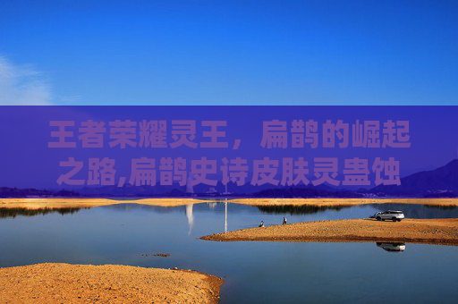 王者荣耀灵王，扁鹊的崛起之路,扁鹊史诗皮肤灵蛊蚀心怎么样