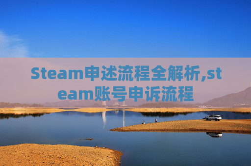 Steam申述流程全解析,steam账号申诉流程