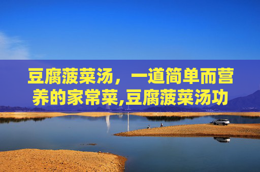 豆腐菠菜汤，一道简单而营养的家常菜,豆腐菠菜汤功效与作用