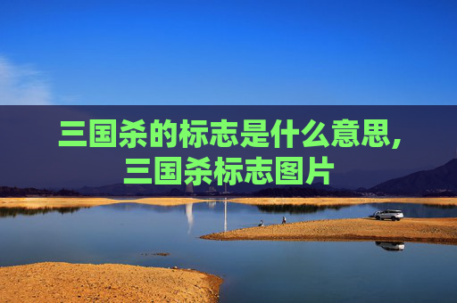 三国杀的标志是什么意思,三国杀标志图片