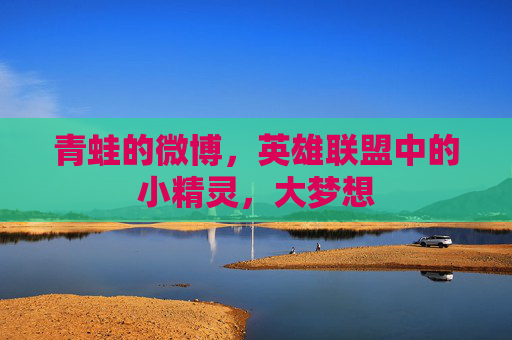 青蛙的微博，英雄联盟中的小精灵，大梦想