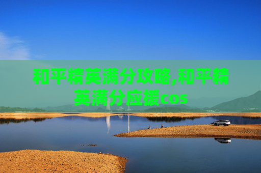 和平精英满分攻略,和平精英满分应援cos