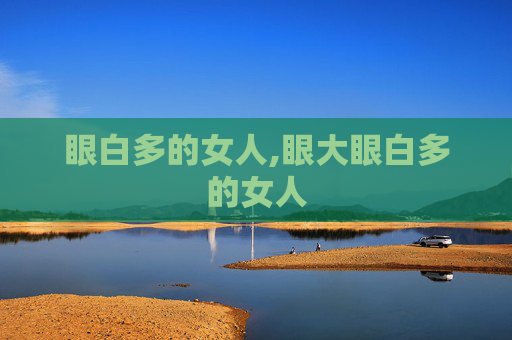 眼白多的女人,眼大眼白多的女人