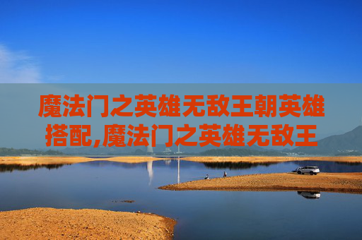 魔法门之英雄无敌王朝英雄搭配,魔法门之英雄无敌王朝英雄怎么换