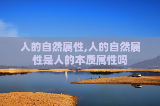 人的自然属性,人的自然属性是人的本质属性吗