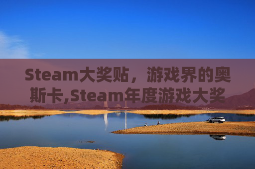 Steam大奖贴，游戏界的奥斯卡,Steam年度游戏大奖投票开启