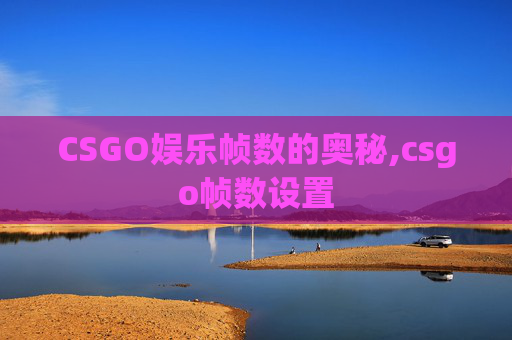 CSGO娱乐帧数的奥秘,csgo帧数设置