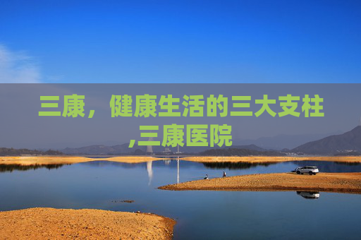 三康，健康生活的三大支柱,三康医院