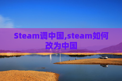 Steam调中国,steam如何改为中国