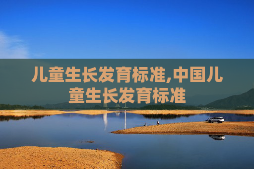 儿童生长发育标准,中国儿童生长发育标准
