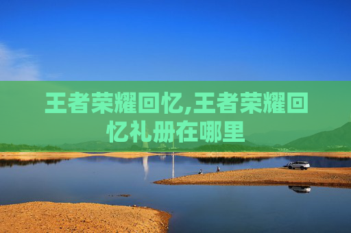 王者荣耀回忆,王者荣耀回忆礼册在哪里