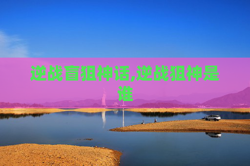 逆战盲狙神话,逆战狙神是谁