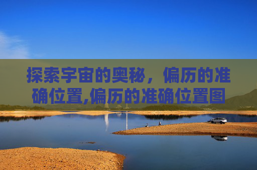 探索宇宙的奥秘，偏历的准确位置,偏历的准确位置图作用功效