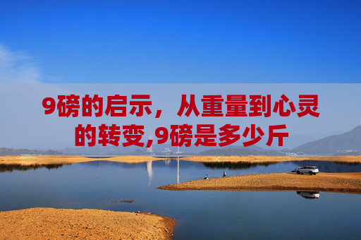 9磅的启示，从重量到心灵的转变,9磅是多少斤