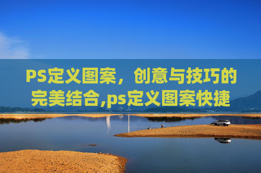 PS定义图案，创意与技巧的完美结合,ps定义图案快捷键