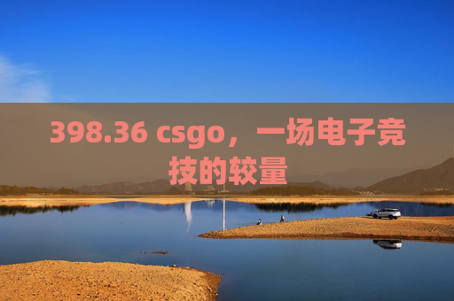 398.36 csgo，一场电子竞技的较量