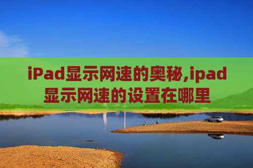 iPad显示网速的奥秘,ipad显示网速的设置在哪里