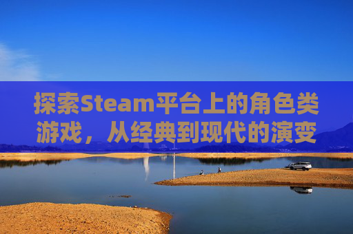 探索Steam平台上的角色类游戏,从经典到现代的演变,steam上好玩的角色扮演游戏 探索Steam平台上的角色类游戏,从经典到现代的演变,steam上好玩的角色扮演游戏