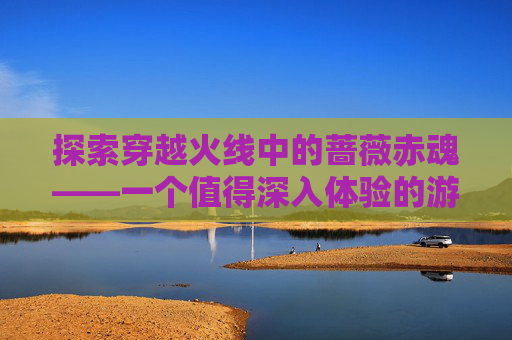 探索穿越火线中的蔷薇赤魂——一个值得深入体验的游戏角色,天津格林国际幼儿园学费