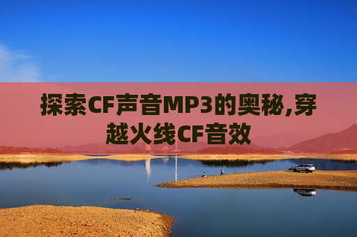 探索CF声音MP3的奥秘,穿越火线CF音效