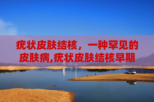 疣状皮肤结核，一种罕见的皮肤病,疣状皮肤结核早期图片