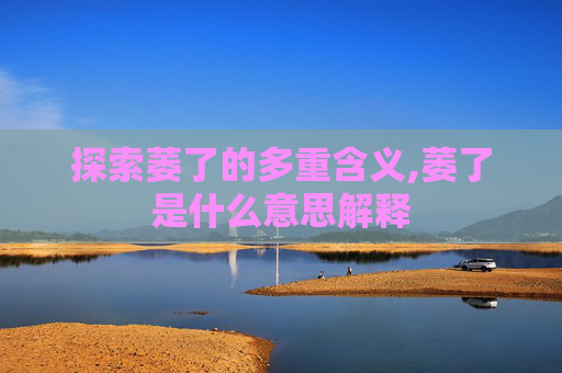 探索萎了的多重含义,萎了是什么意思解释