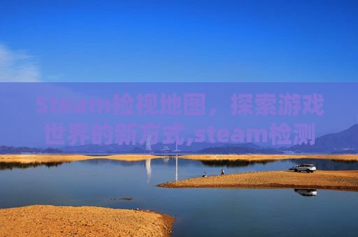 Steam检视地图，探索游戏世界的新方式,steam检测工具在哪