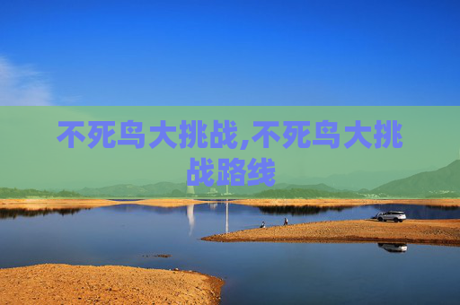 不死鸟大挑战,不死鸟大挑战路线