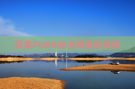 探索PUBG冰点网盘的奥秘