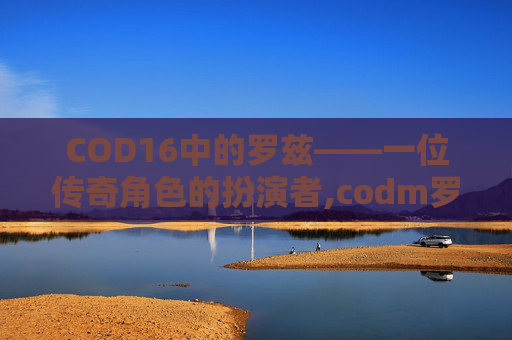 COD16中的罗兹——一位传奇角色的扮演者,codm罗兹