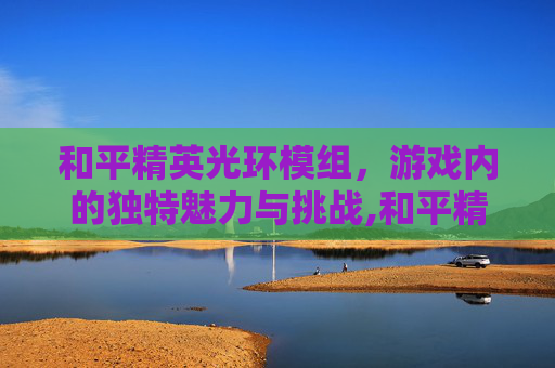 和平精英光环模组，游戏内的独特魅力与挑战,和平精英光环模组在哪
